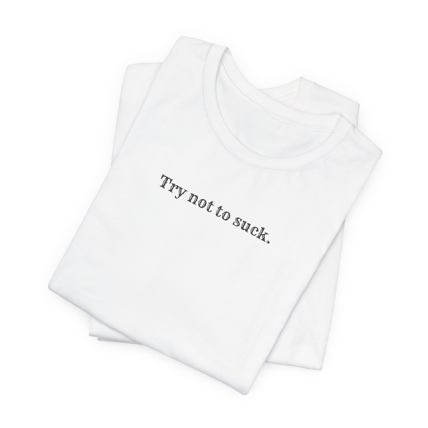 Try Not to Suck T-Shirt