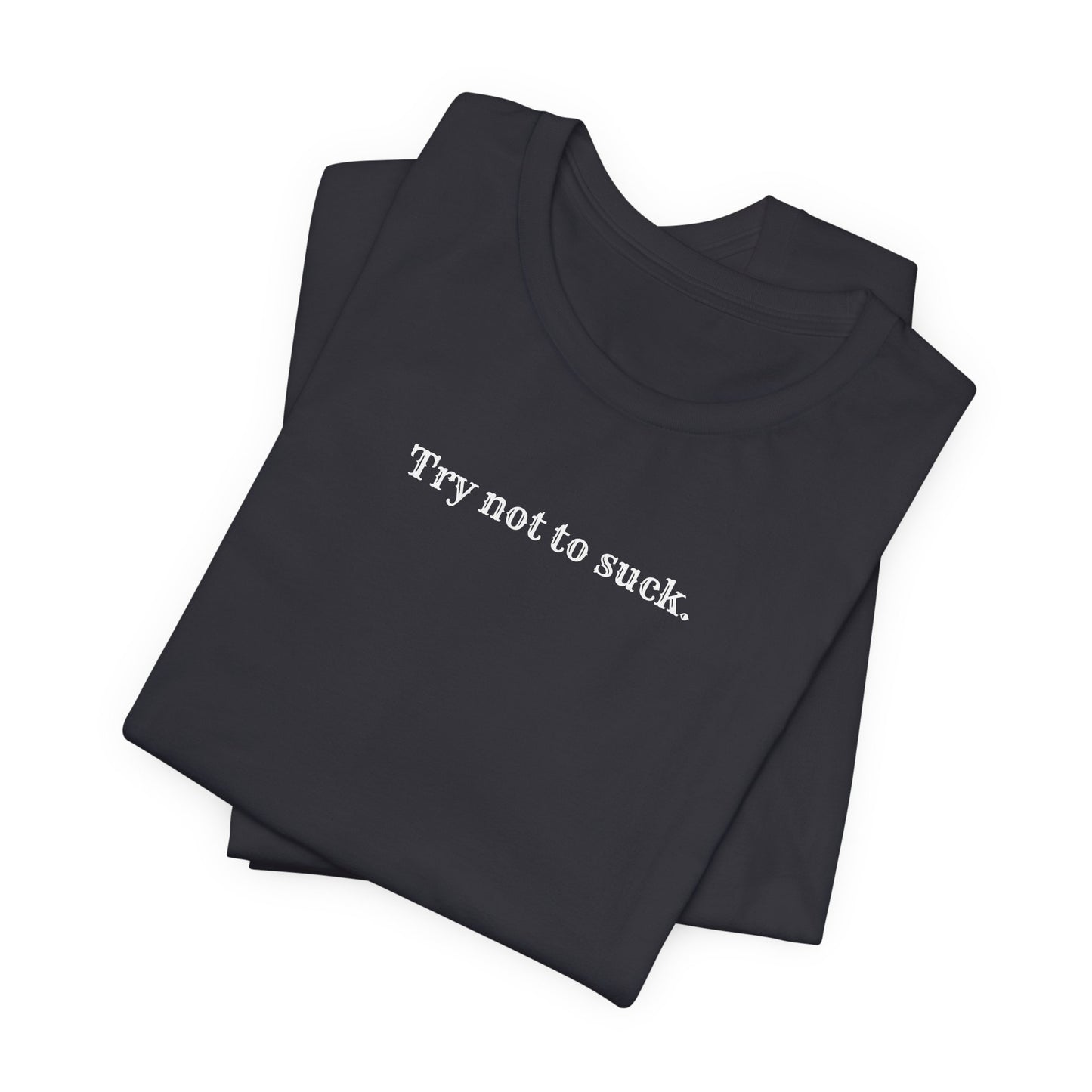 Try Not to Suck T-Shirt