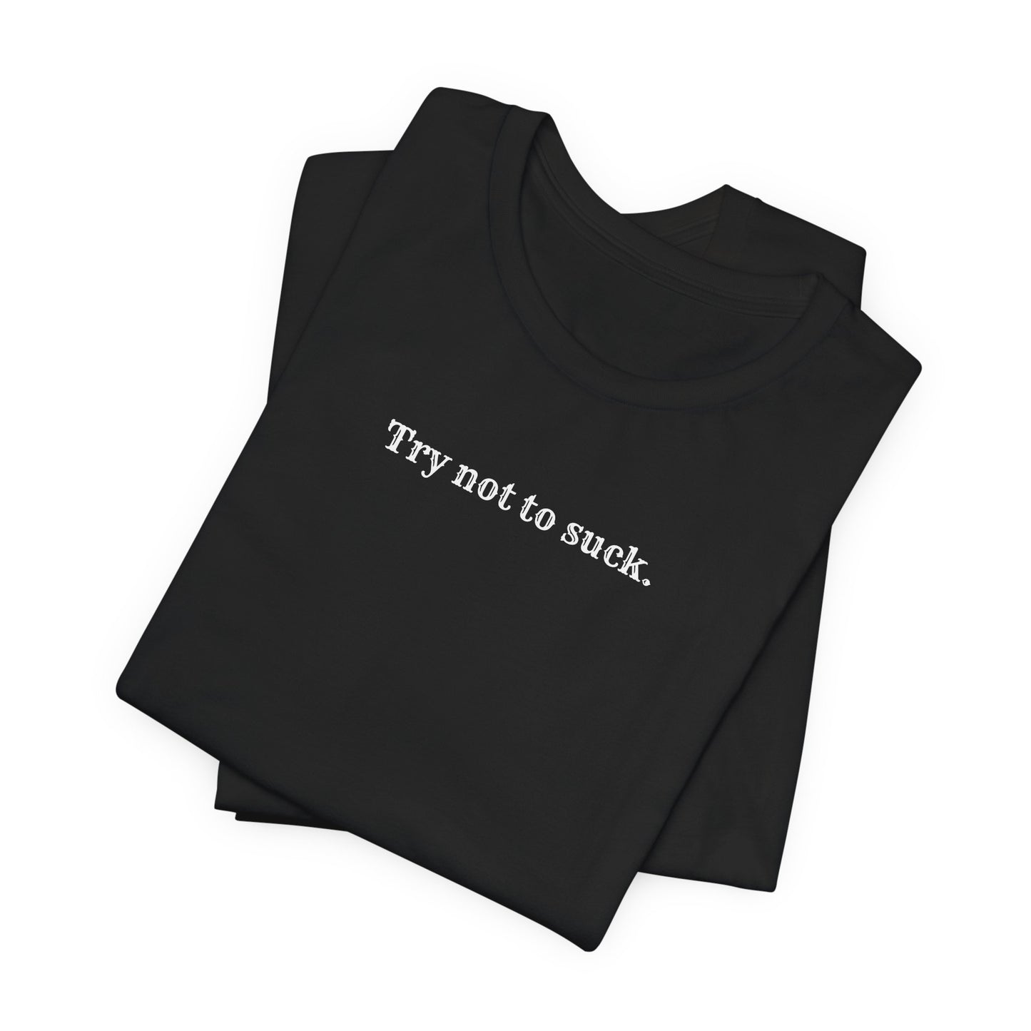 Try Not to Suck T-Shirt
