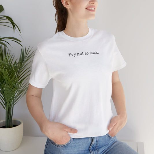 Try Not to Suck T-Shirt