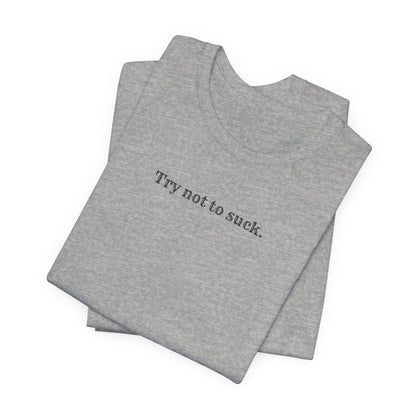 Try Not to Suck T-Shirt