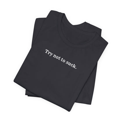 Try Not to Suck T-Shirt
